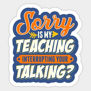 Teacher Sorry Is My Teaching Interrupting Your Talking Sticker